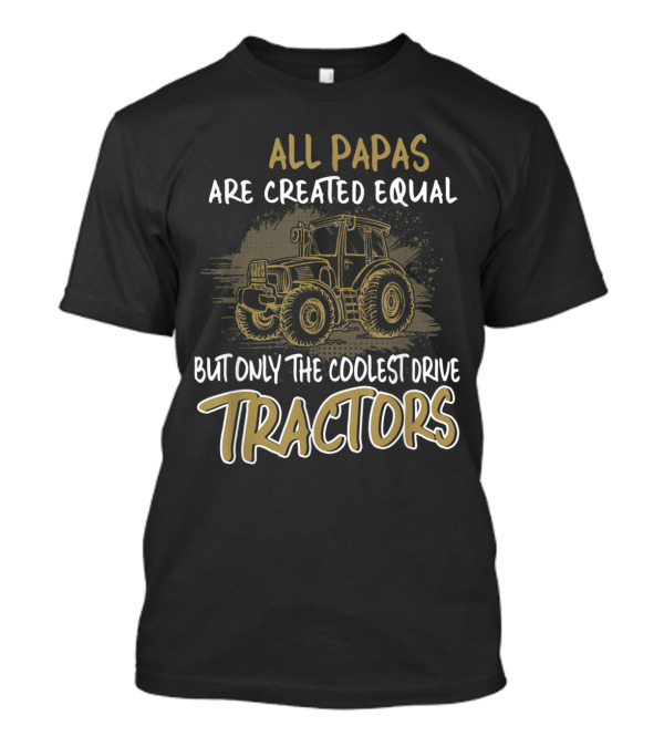 All Papas Are Created Equal But Only The Coolest Drive Tractors T-Shirt