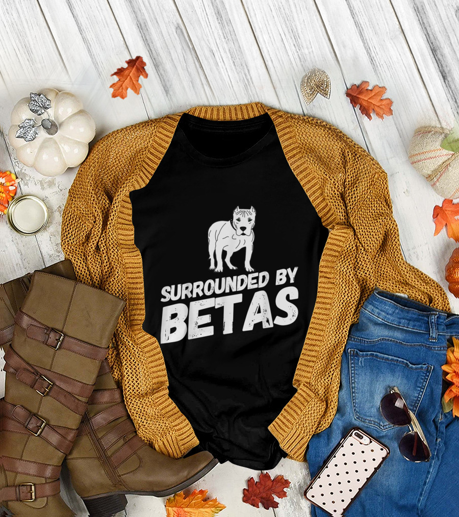 Surrounded by Betas Alpha Dog Funny Pitbull T-Shirt