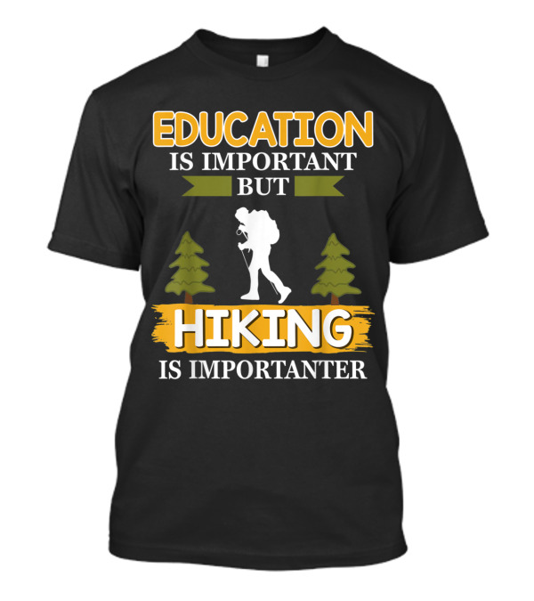 Education Is Important But Hiking Is Importanter With Backpacker And Trees T-Shirt