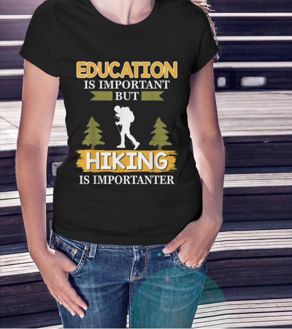 Education Is Important But Hiking Is Importanter With Backpacker And Trees T-Shirt
