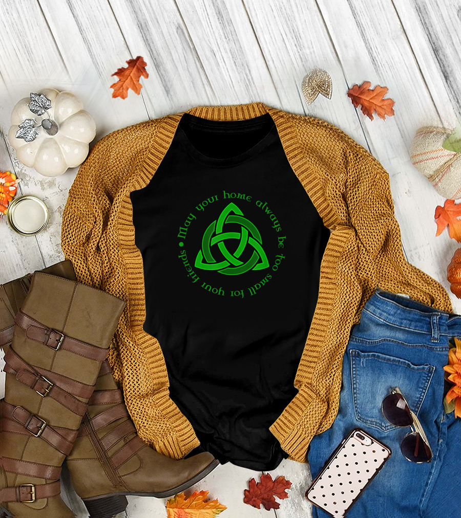 May Your Home Always Be Too Small for Your Friends Irish Celtic Trinity Knot T-Shirt