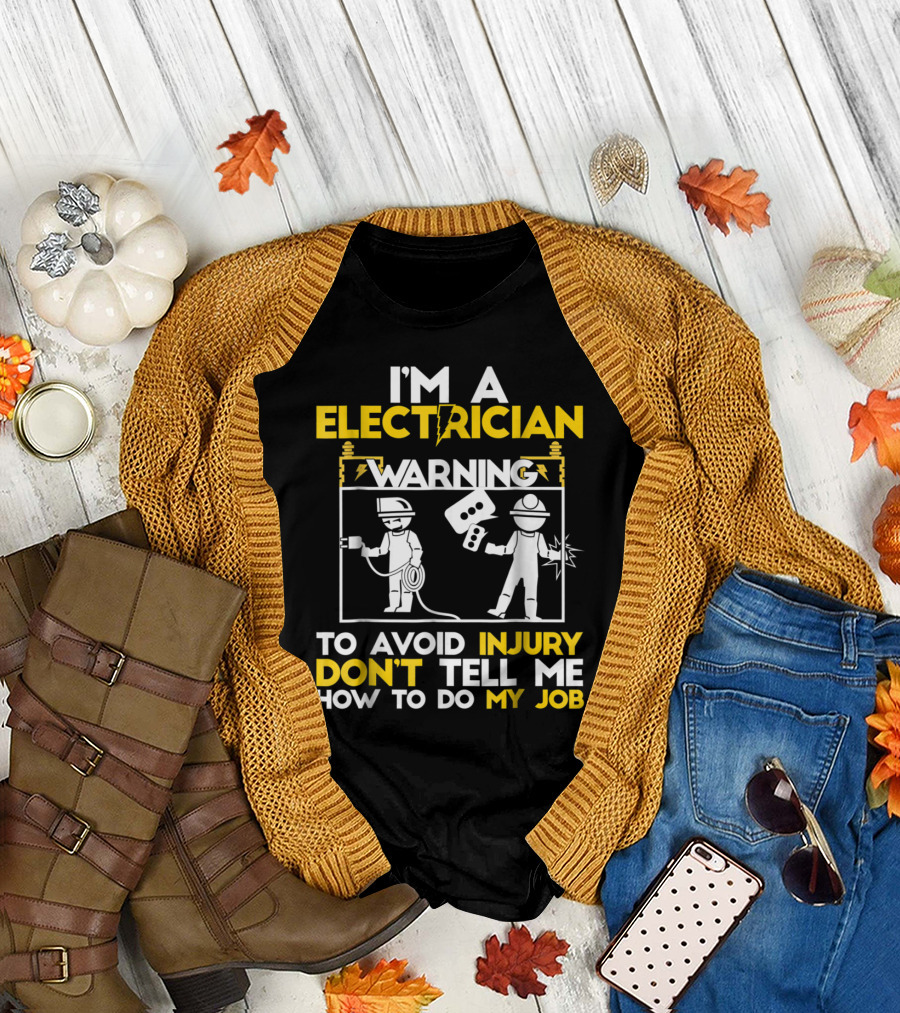 I'm a Electrician Warning Don't Tell Me How to Do My Job T-Shirt