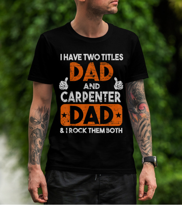 I Have Two Titles Dad And Carpenter Dad And I Rock Them Both T-Shirt
