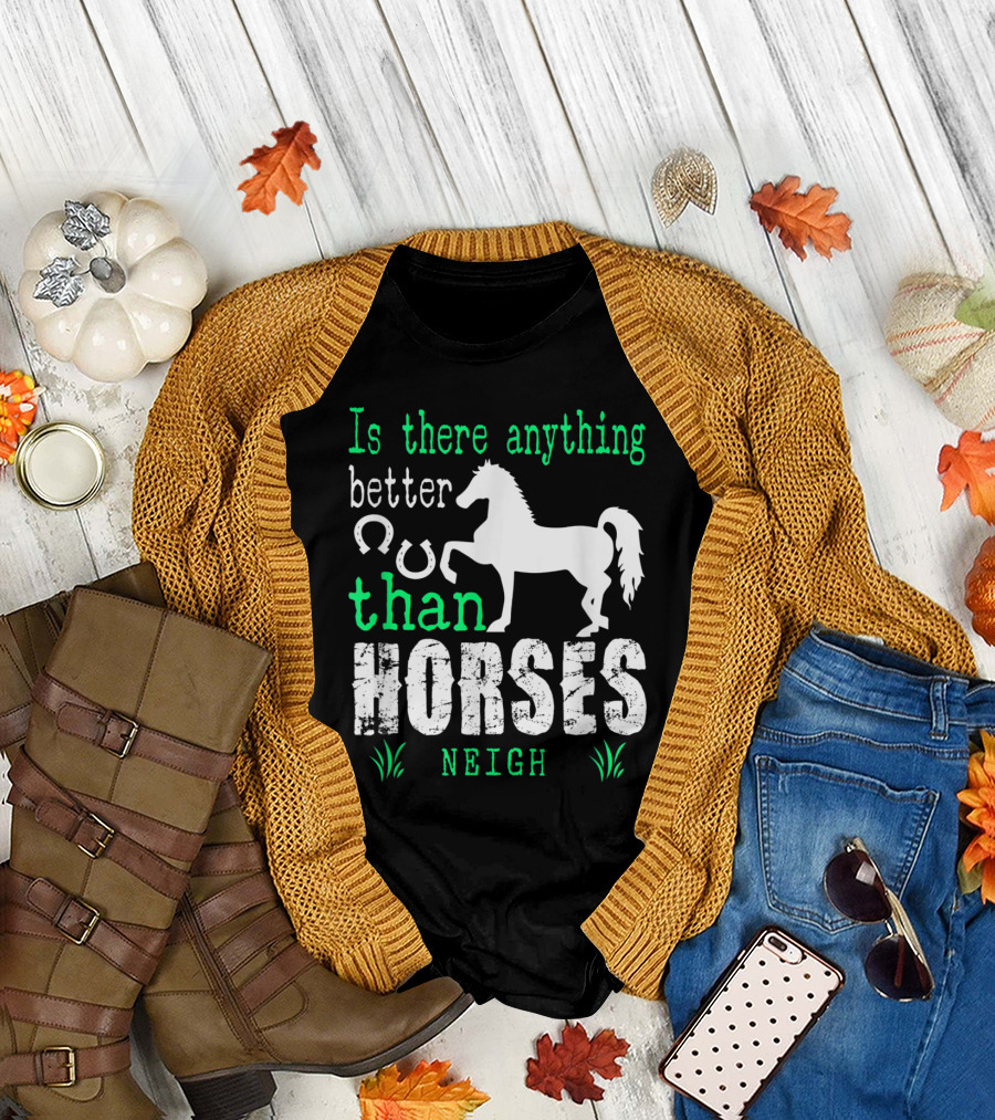 Is There Anything Better Than Horses Neigh T-Shirt