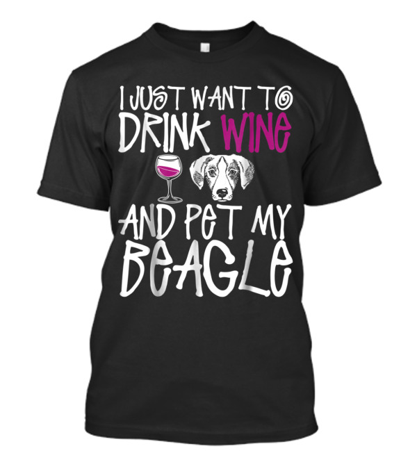 I Just Want To Drink Wine And Pet My Beagle With Wine Glass And Beagle T-Shirt