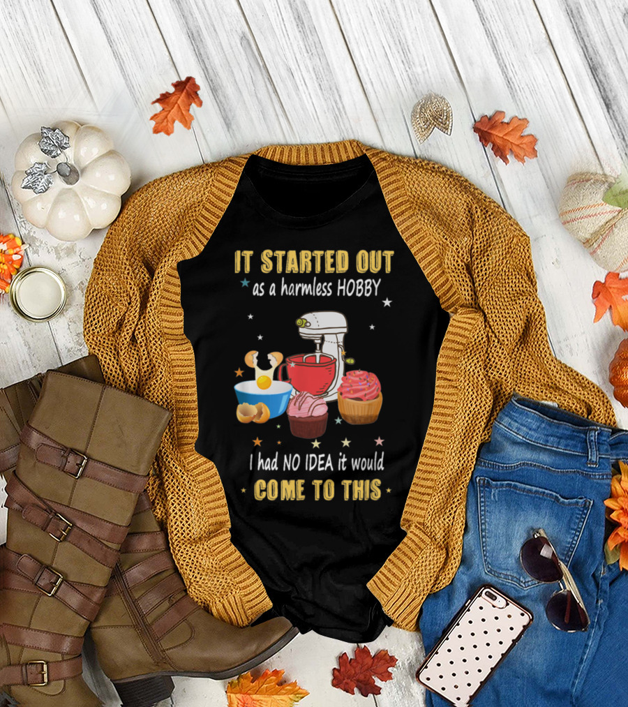 It Started Out as a Harmless Hobby Baking I Had No Idea It Would Come to This Mixer Cupcakes Comic T-Shirt