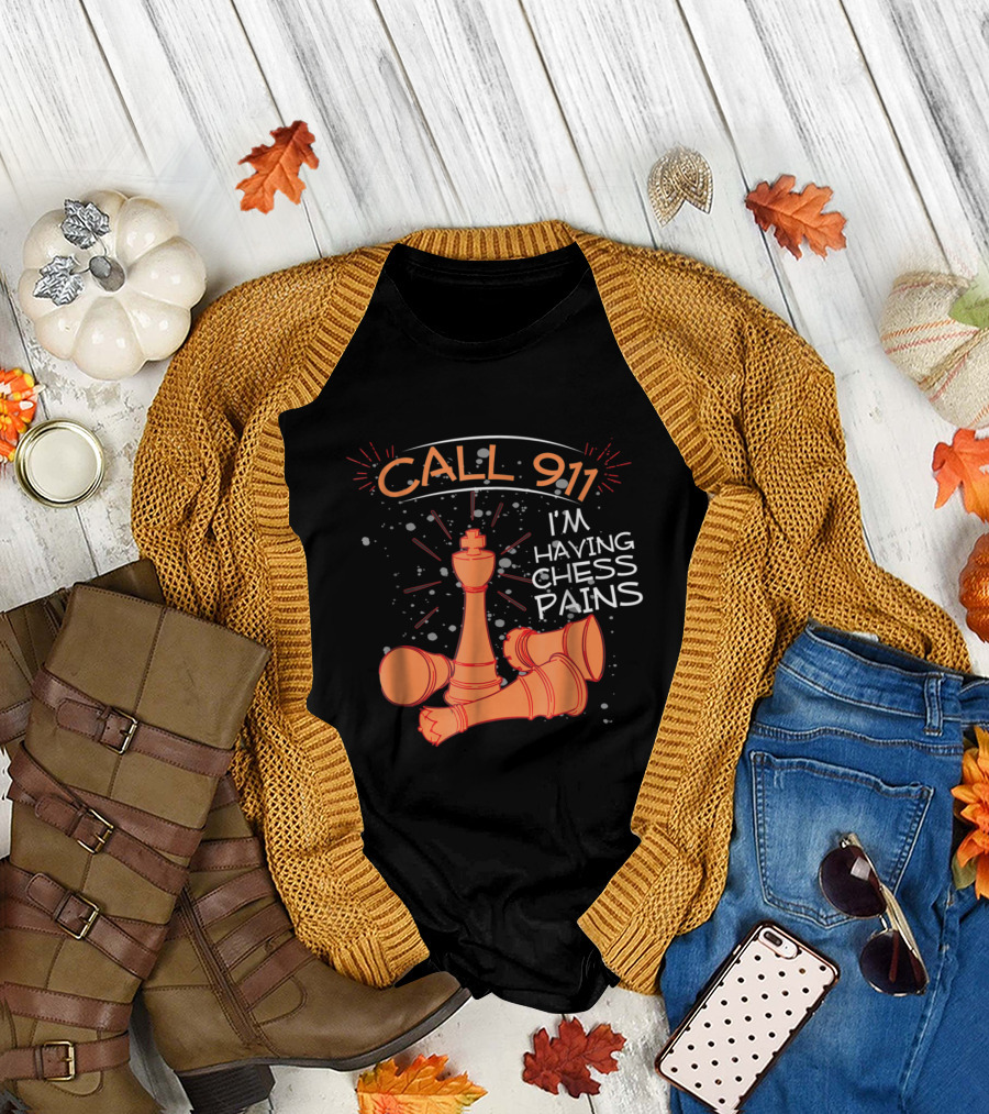 Call 911 I'm Having Chess Pains with King and Fallen Pieces T-Shirt