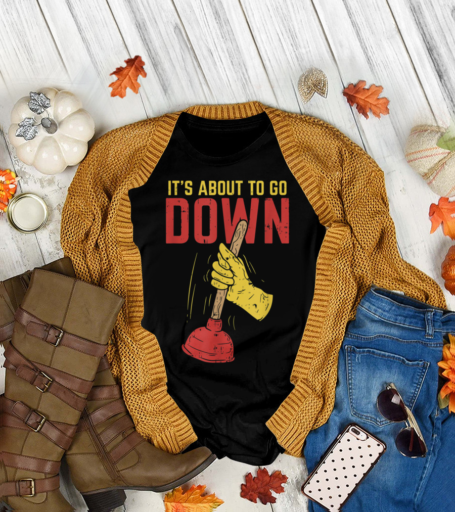 It's About To Go Down Hand Holding Plunger Plumber Pip T-Shirt