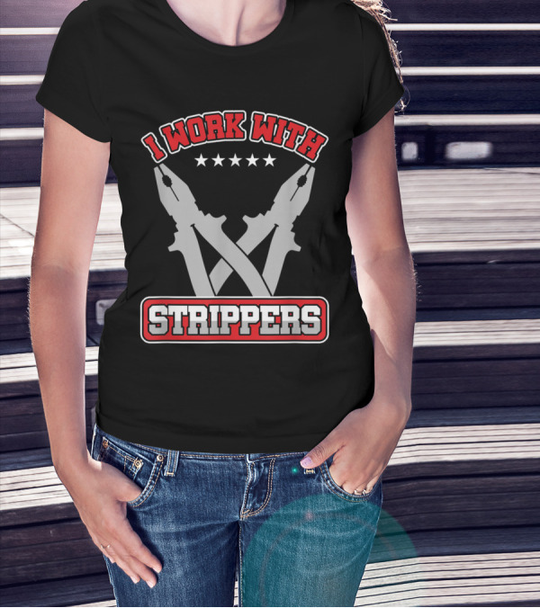 I Work With Strippers Funny Engineer Pliers T-Shirt