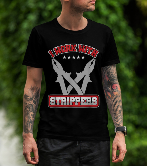 I Work With Strippers Funny Engineer Pliers T-Shirt