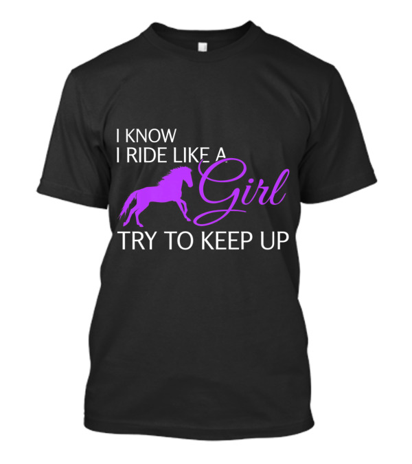 I Know I Ride Like A Girl Purple Horse Try To Keep Up T-Shirt