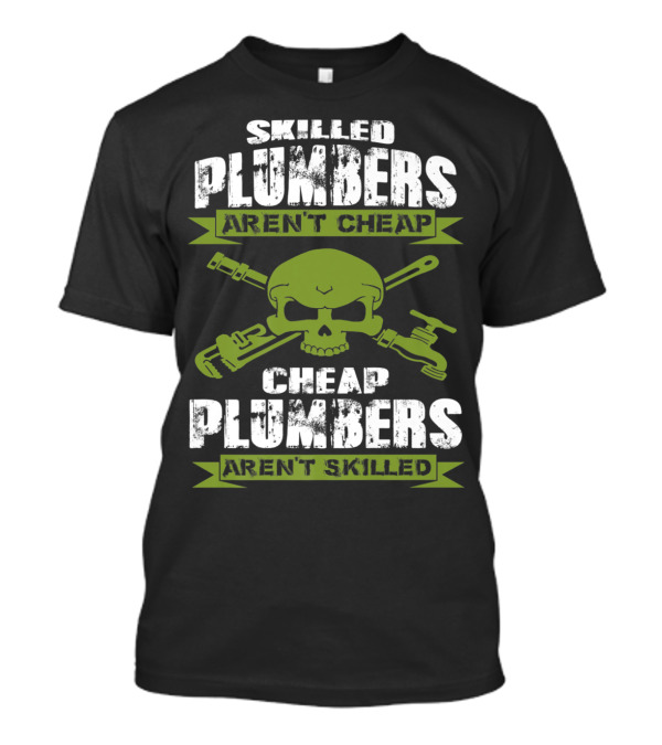 Skilled Plumbers Aren't Cheap Skull Wrench Cheap Plumbers Aren't Skilled T-Shirt