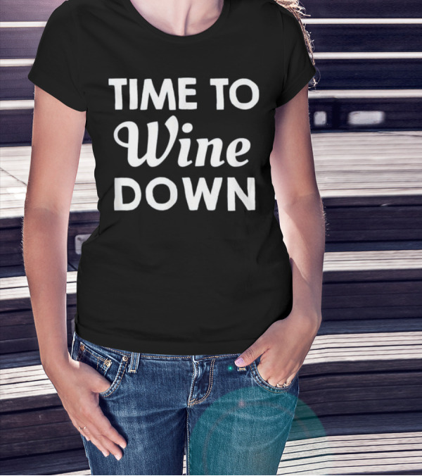 Time To Wine Down Funny Wine Phrase For Relaxation Enthusiasts T-Shirt