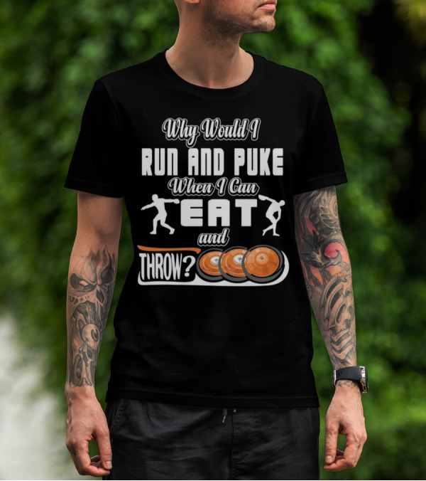 Why Would I Run And Puke When I Can Eat And Throw Discs T-Shirt