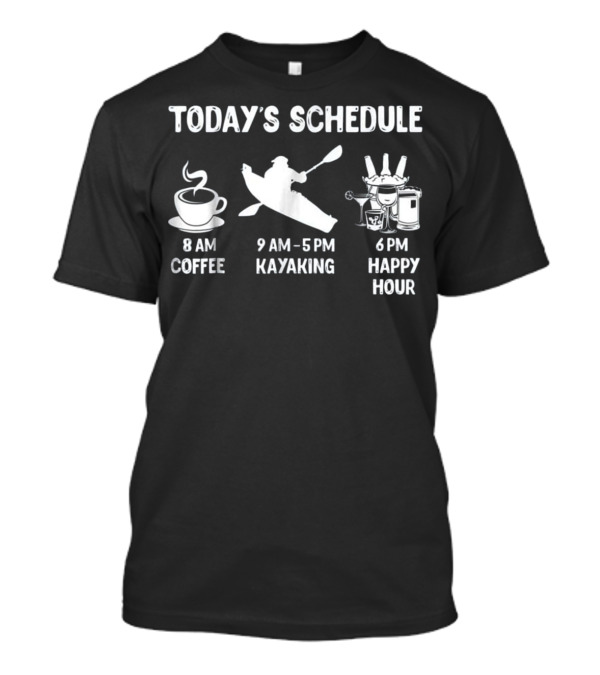 Early Morning Coffee Followed By All Day Kayaking And Evening Happy Hour T-Shirt
