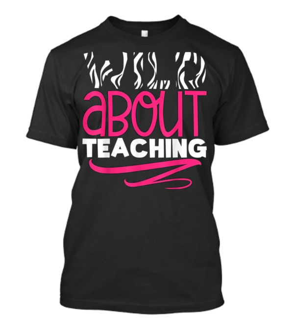 Wild About Teaching Zebra Stripes Enthusiast T-Shirt