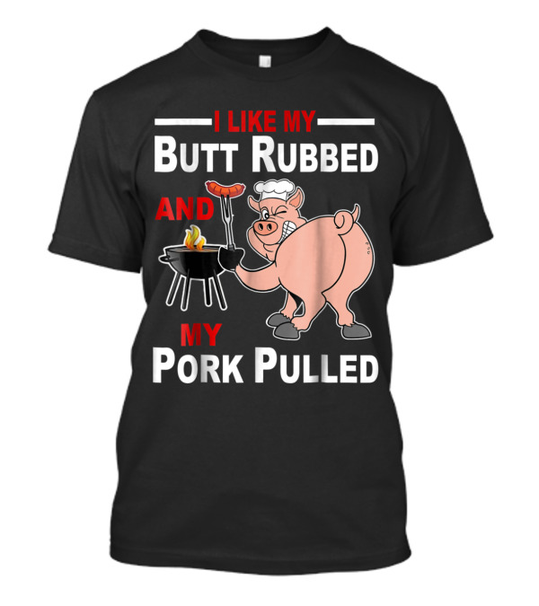 I Like My Butt Rubbed And My Pork Pulled Chef Pig With BBQ Grill T-Shirt
