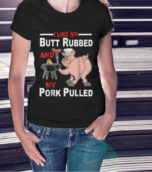 I Like My Butt Rubbed And My Pork Pulled Chef Pig With BBQ Grill T-Shirt