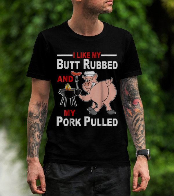 I Like My Butt Rubbed And My Pork Pulled Chef Pig With BBQ Grill T-Shirt