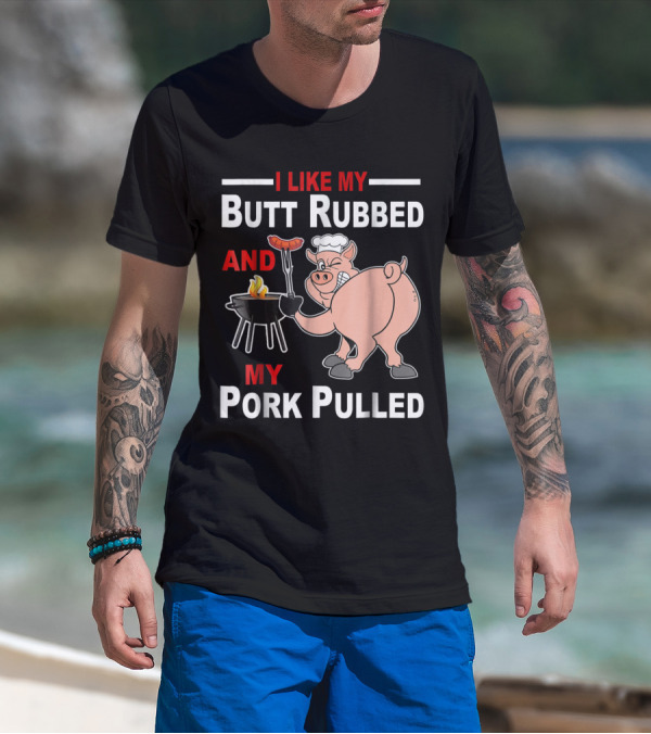 I Like My Butt Rubbed And My Pork Pulled Chef Pig With BBQ Grill T-Shirt