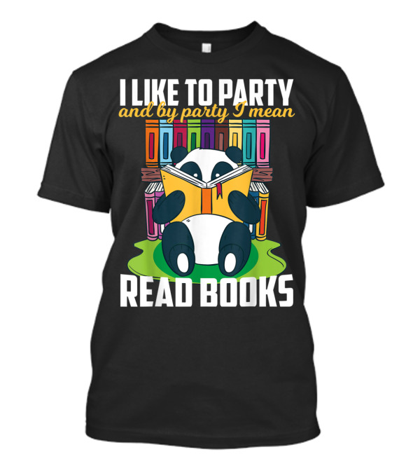 I Like To Party And By Party I Mean Read Books Funny Reading Panda Among Colorful Books T-Shirt