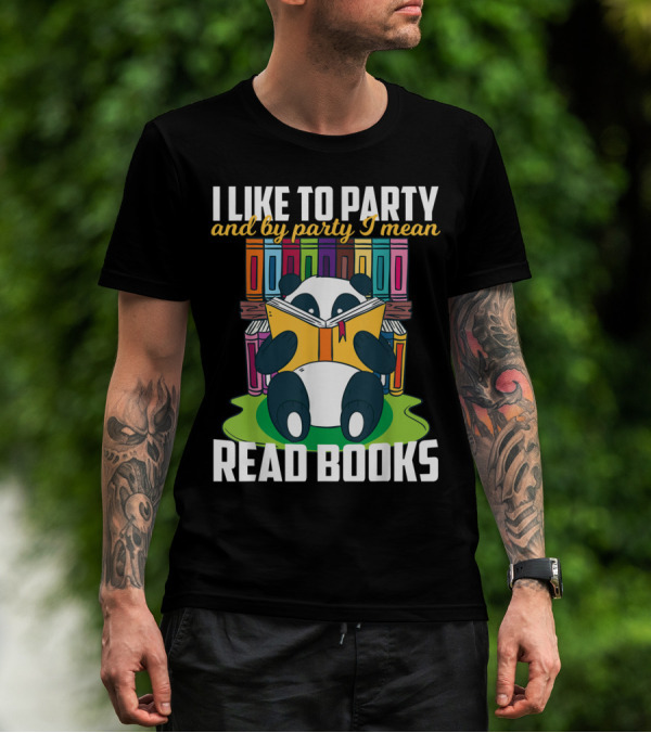 I Like To Party And By Party I Mean Read Books Funny Reading Panda Among Colorful Books T-Shirt