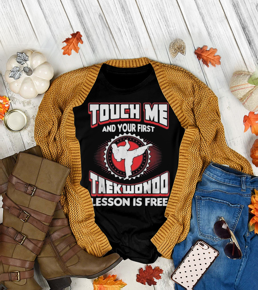 Touch Me And Your First Taekwondo Lesson Is Free Martial Arts Humor T-Shirt