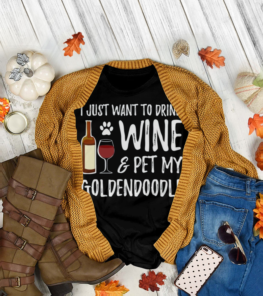 I Just Want to Drink Wine and Pet My Goldendoodle T-Shirt