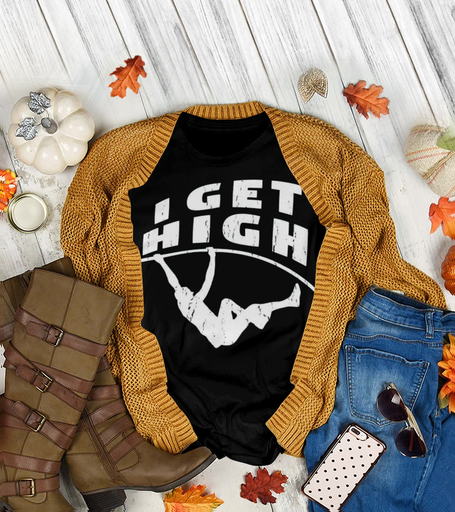 I GET HIGH Track and Field Pole Vault T-Shirt