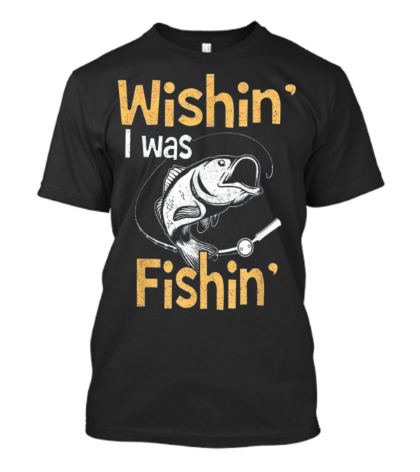 Wishin' I Was Fishin' Funny Fish Fishing Rod T-Shirt