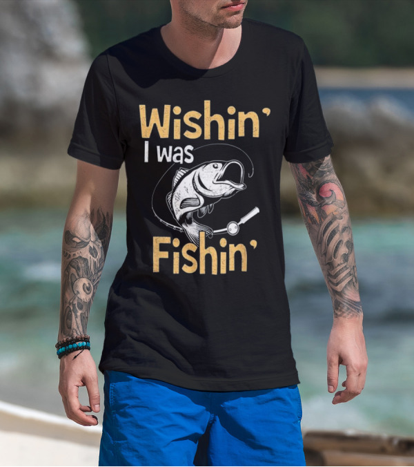 Wishin' I Was Fishin' Funny Fish Fishing Rod T-Shirt