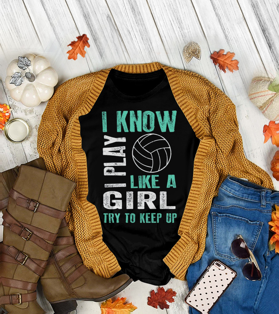 I Know I Play Like a Girl Try to Keep Up Volleyball T-Shirt