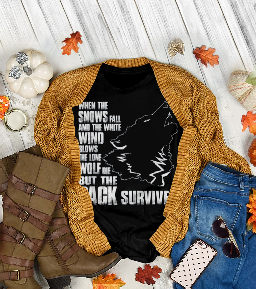 When The Snows Fall And The White Wind Blows The Lone Wolf Dies But The Pack Survives T-Shirt