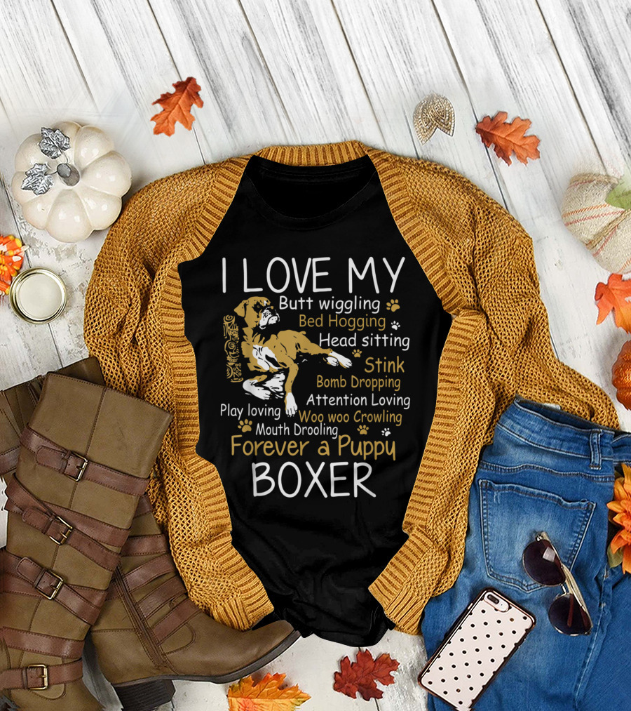 I Love My Boxer Butt Wiggling Bed Hogging Head Sitting Stink Bomb Dropping Attention Loving Woo Woo Crowling Forever a Puppy T-Shirt