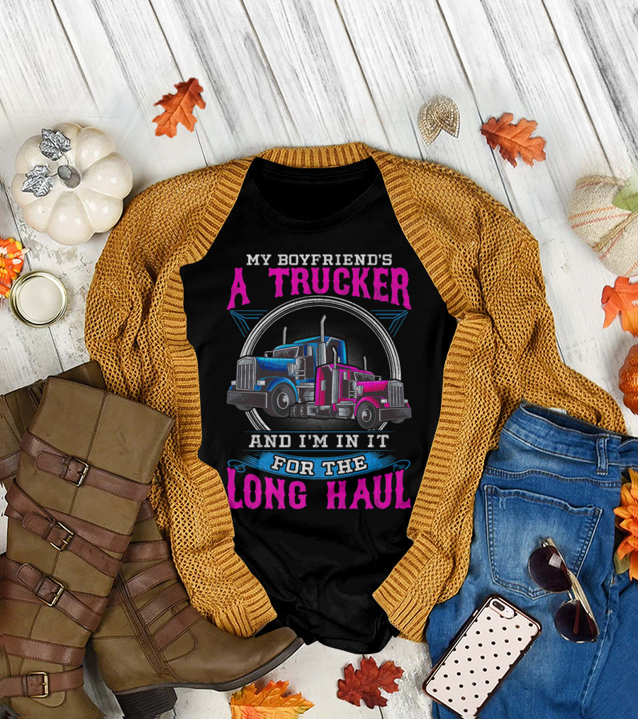 My Boyfriend's a Trucker and I'm in It for the Long Haul T-Shirt