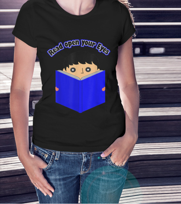 Read Open Your Eyes I Love Reading About Books T-Shirt