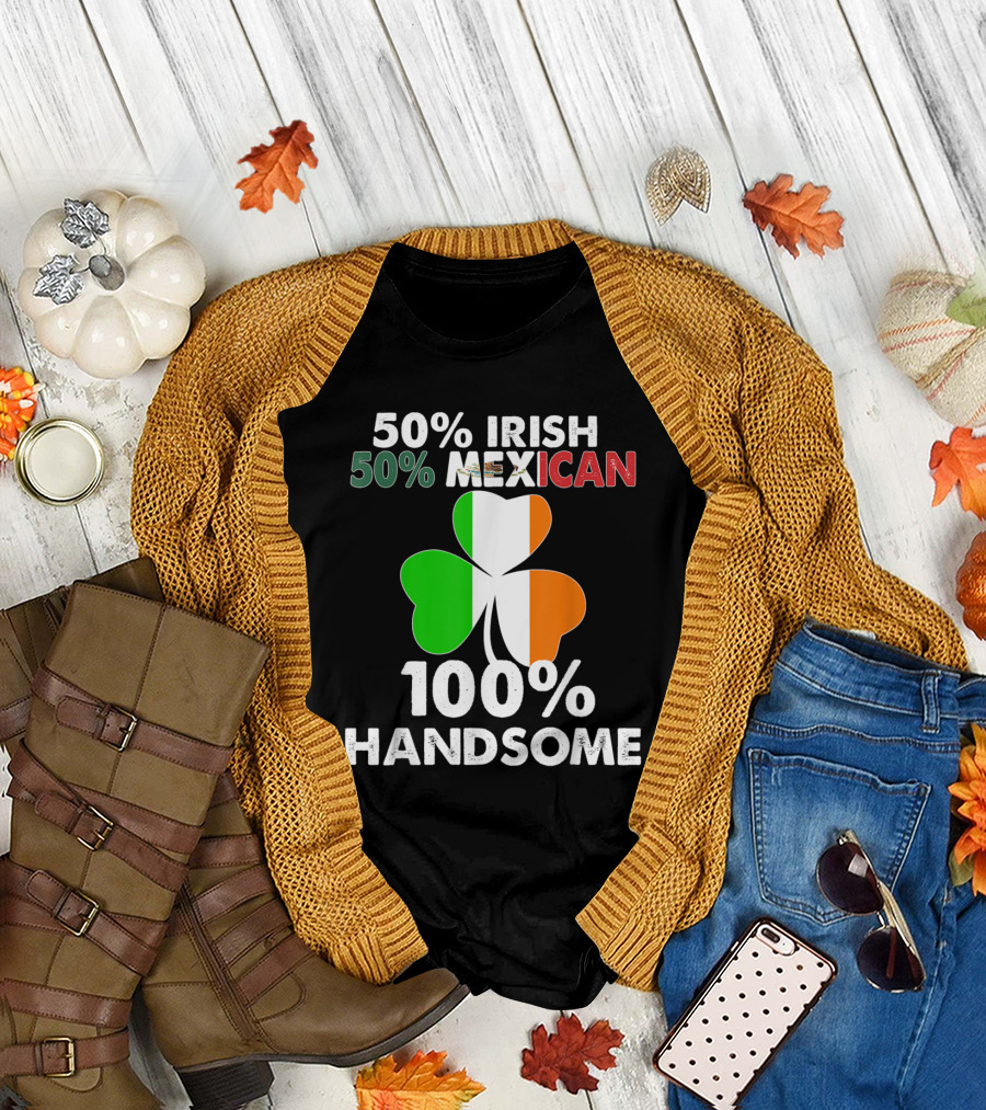 50% Irish 50% Mexican 100% Handsome T-Shirt