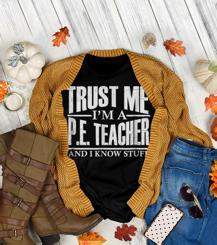 Trust Me I'm a P.E. Teacher and I Know Stuff T-Shirt