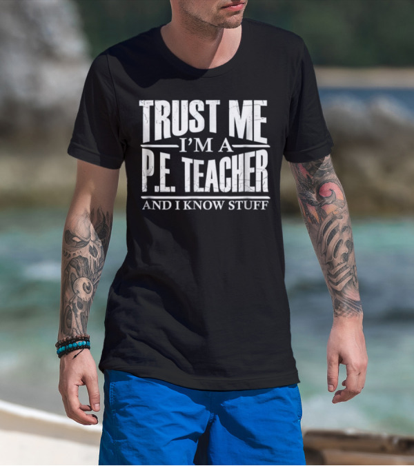Trust Me I'm A P.E. Teacher And I Know Stuff T-Shirt