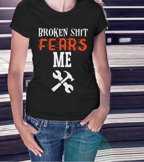 Broken Shit Fears Me Mechanic Tools Wrench Hammer T-Shirt