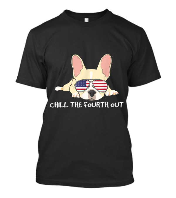 Chill The Fourth Out Patriotic French Bulldog Frenchie T-Shirt