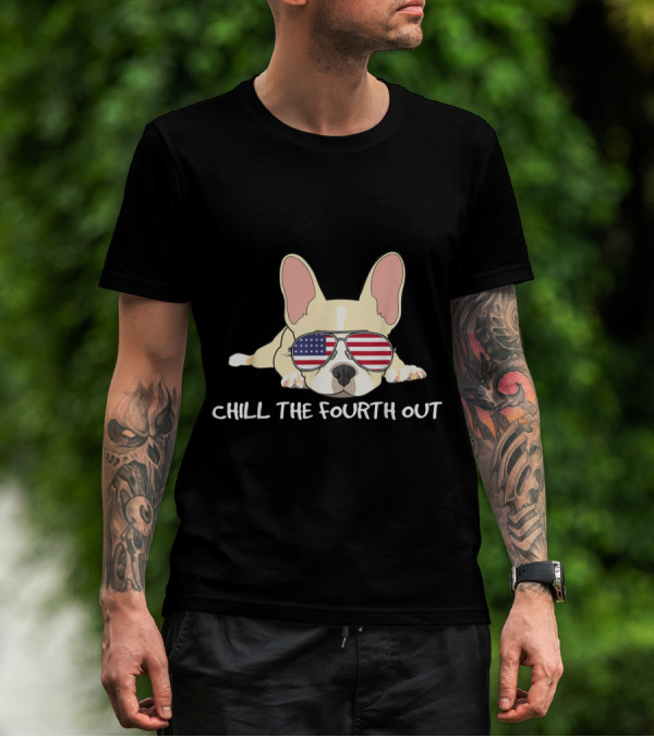 Chill The Fourth Out Patriotic French Bulldog Frenchie T-Shirt