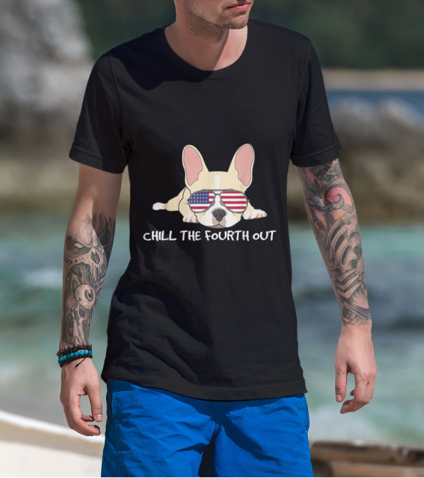 Chill The Fourth Out Patriotic French Bulldog Frenchie T-Shirt
