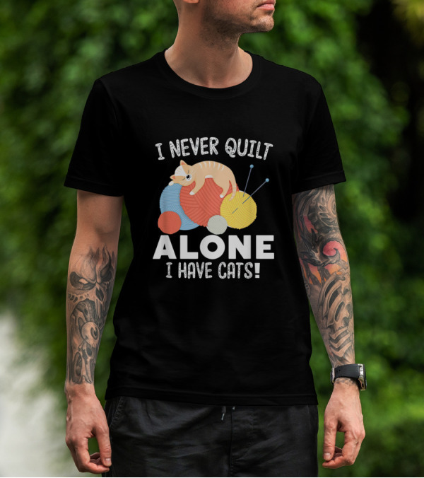 I Never Quilt Alone I Have Cats Yarn Balls Quilting Cat Companion T-Shirt