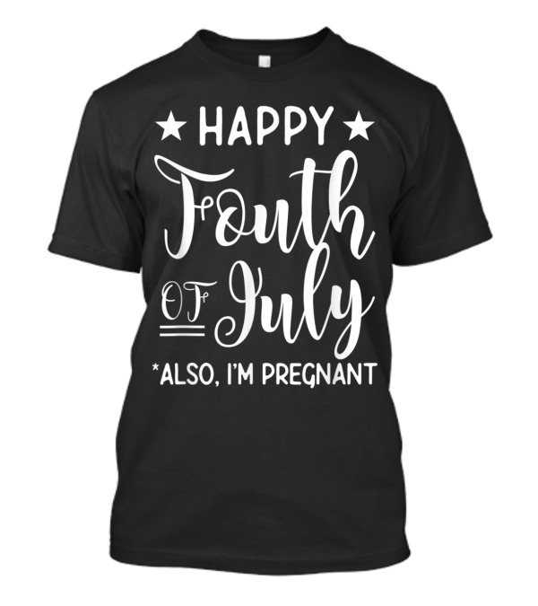 Happy Fourth Of July Also I'm Pregnant Stars Celebration Announcement T-Shirt
