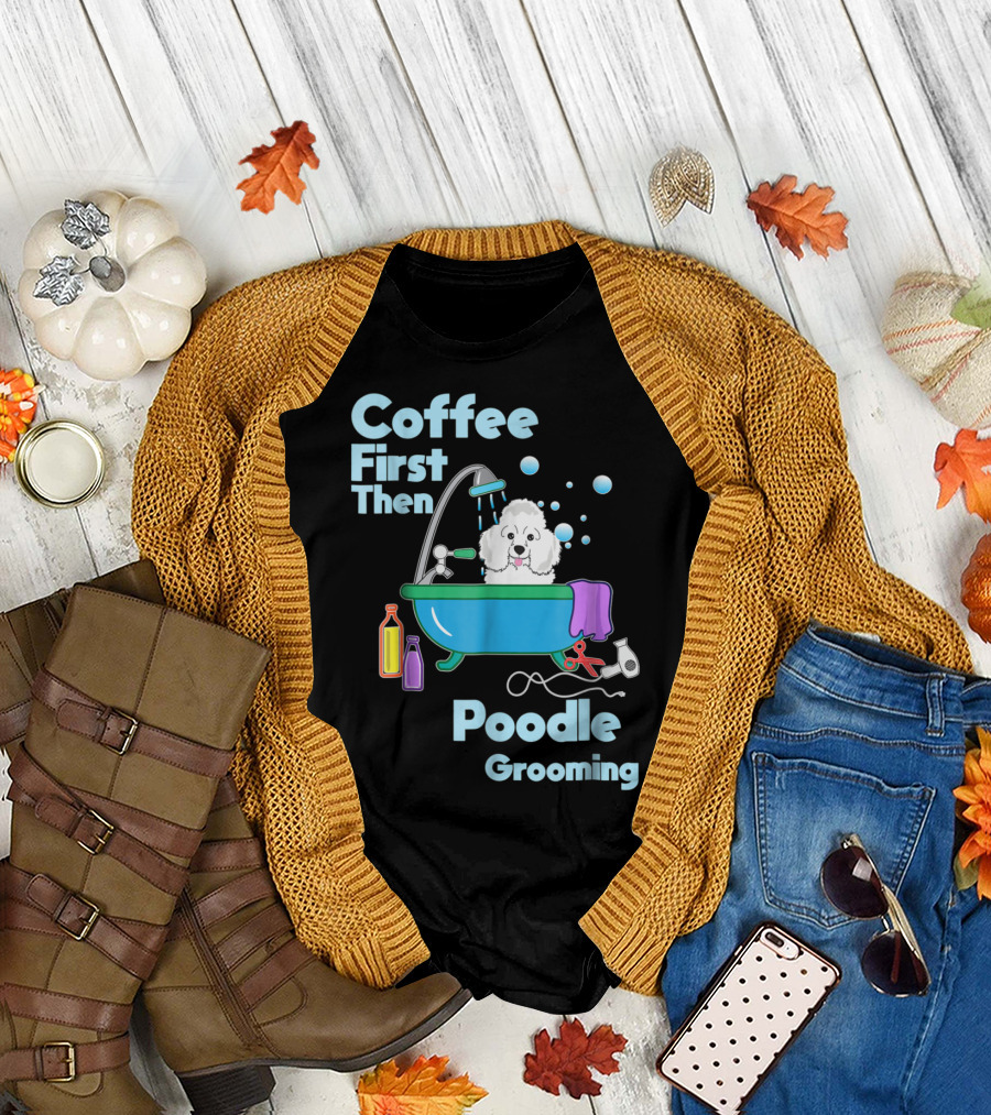 Coffee First Then Poodle Grooming T-Shirt
