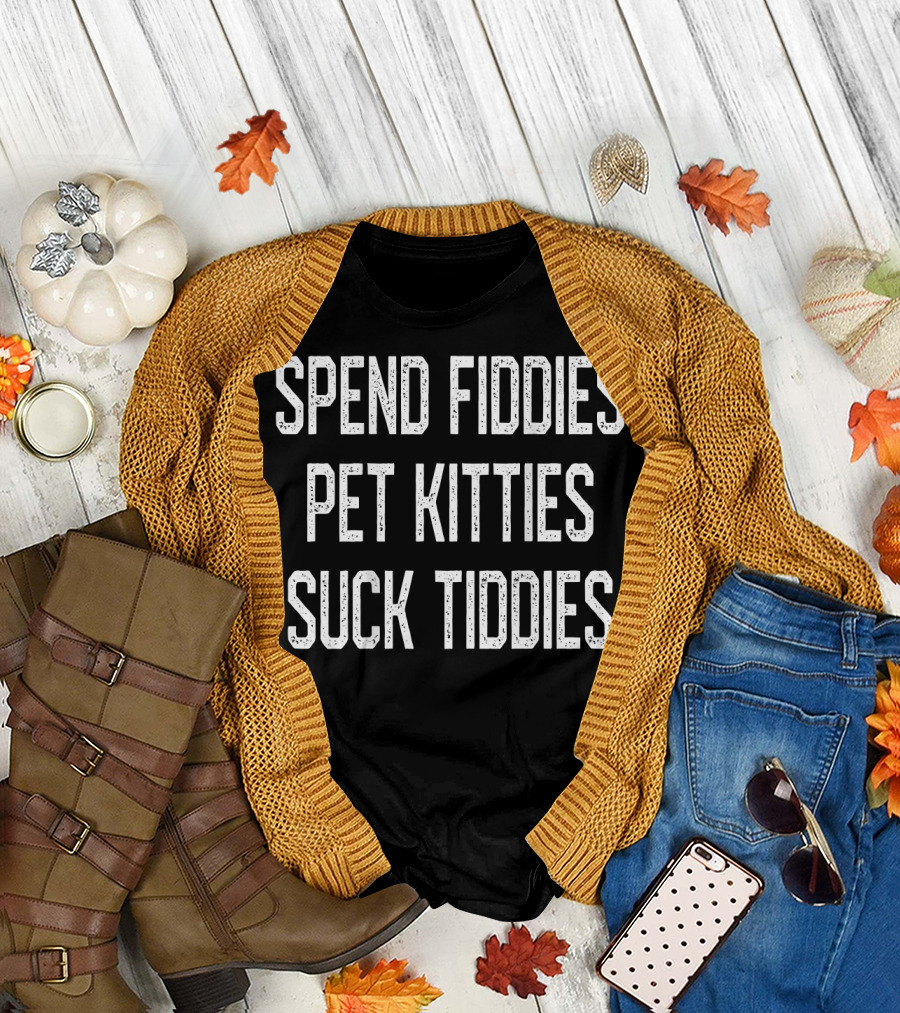 Spend Fiddies Pet Kitties Suck Tiddies Biker Lifestyle T-Shirt