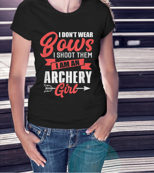 I Don't Wear Bows I Shoot Them I Am An Archery Girl T-Shirt