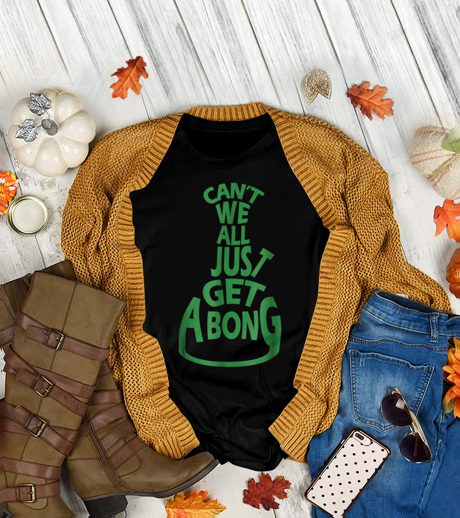 Can't We All Just Get A Bong Cannabis T-Shirt