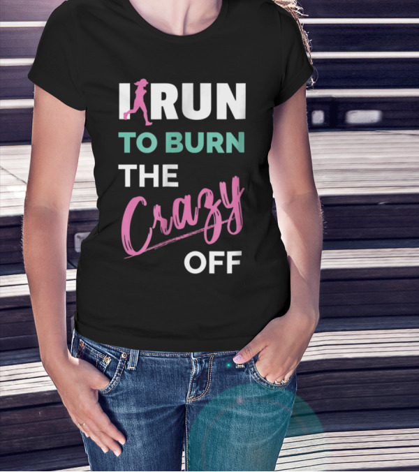 I Run To Burn The Crazy Off Funny Running T-Shirt